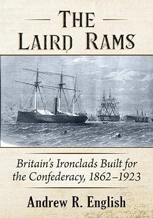 the laird rams britains ironclads built for the confederacy 1862-1923 1st edition andrew r. english
