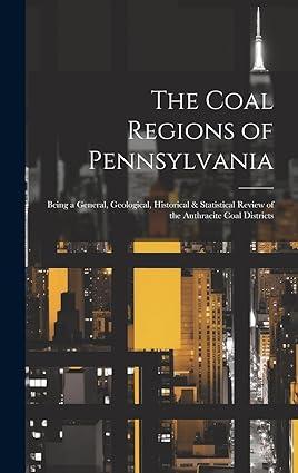 the coal regions of pennsylvania being a general geological historical and statistical review of the