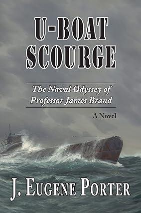 u boat scourge the naval odyssey of professor james brand 1st edition j. eugene porter 1719593787,