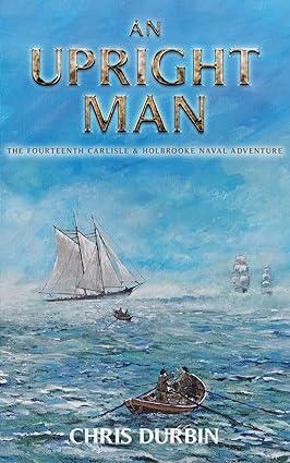 an upright man the fourteenth carlisle and holbrooke naval adventure 1st edition chris durbin b0cnvskxt2,