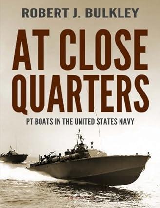 at close quarters pt boats in the united states navy 1st edition robert j. bulkley 197389775x, 978-1973897750