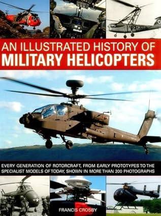 an illustrated history of military helicopters every generation of rotorcraft from early prototypes to the