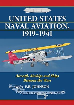 united states naval aviation 1919-1941 aircraft airships and ships between the wars 1st edition e.r. johnson