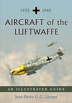 aircraft of the luftwaffe 1935-1945 an illustrated guide 1st edition jean-denis g.g. lepage 0786439378,
