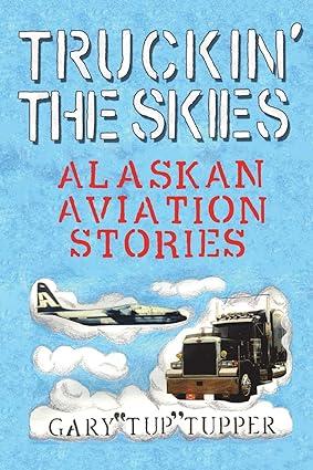 truckin the skies alaska aviation stories 1st edition gary 