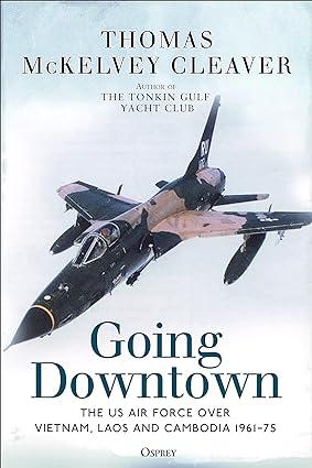 going downtown the us air force over vietnam laos and cambodia 1961–75 1st edition thomas mckelvey cleaver