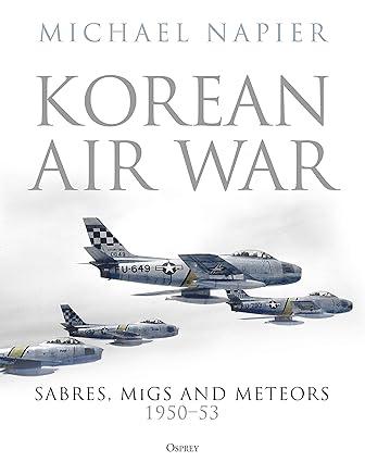 korean air war sabres migs and meteors 1950-53 1st edition michael napier 1472844440, 978-1472844446