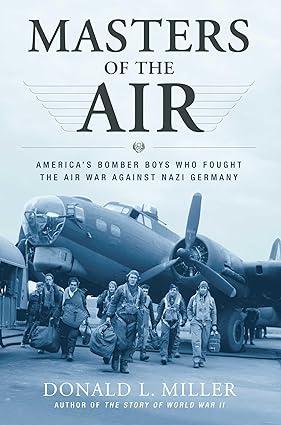 masters of the air americas bomber boys who fought the air war against nazi germany 1st edition donald l.