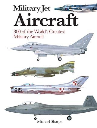 military jet aircraft 300 of the worlds greatest military aircraft 1st edition michael sharpe 1782747052,