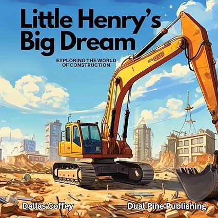little henrys big dream exploring the world of construction 1st edition dallas coffey b0clxqm2jk,