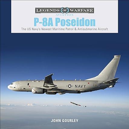 p 8a poseidon the us navys newest maritime patrol and antisubmarine aircraft 1st edition john gourley