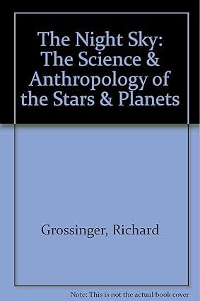 the night sky the science and anthropology of the stars and planets 1st edition richard grossinger