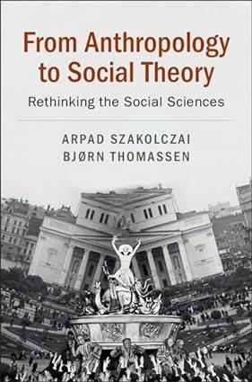 from anthropology to social theory 1st edition arpad szakolczai, bjørn thomassen 1108423809, 978-1108423809