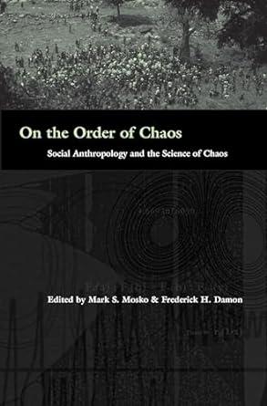 on the order of chaos social anthropology and the science of chaos 1st edition mark s. mosko, fred damon