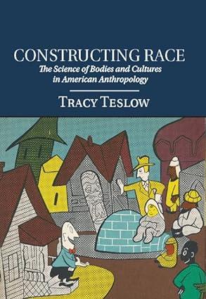 constructing race the science of bodies and cultures in american anthropology 1st edition tracy teslow