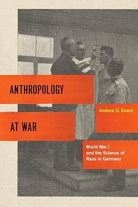 anthropology at war world war i and the science of race in germany 1st edition andrew d. evans 0226222675,