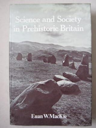 science and society in prehistoric britain 1st edition euan wallace mackie 1783479000, 978-0236400416