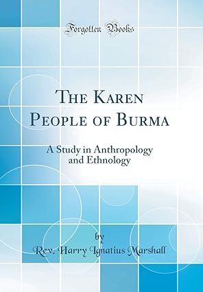 the karen people of burma a study in anthropology and ethnology 1st edition rev. harry ignatius marshall