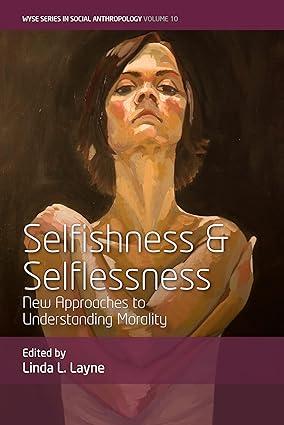 selfishness and selflessness new approaches to understanding morality 1st edition linda l. layne 1789205492,