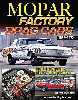 mopar factory drag cars dodge and plymouths quarter mile domination 1962-1972 1st edition steve holmes