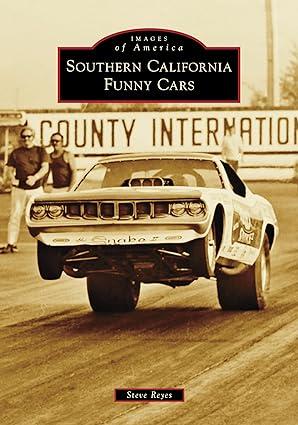 images of america southern california funny cars 1st edition mr. steve reyes 146710972x, 978-1467109727
