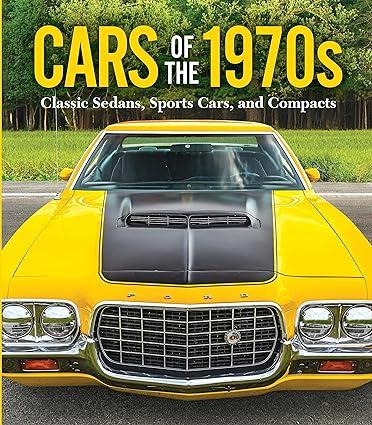 cars of the 1970s classic sedans sports cars and compacts 1st edition publications international ltd