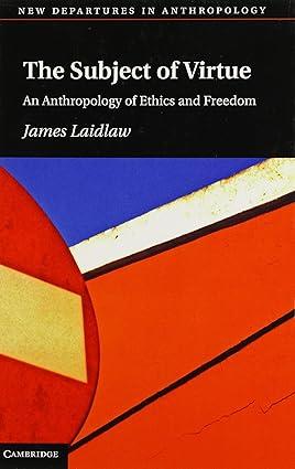 the subject of virtue an anthropology of ethics and freedom 1st edition james laidlaw 1107028469,
