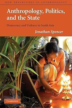 anthropology politics and the state democracy and violence in south asia 1st edition jonathan spencer