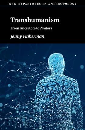 transhumanism from ancestors to avatars new departures in anthropology 1st edition jennifer huberman