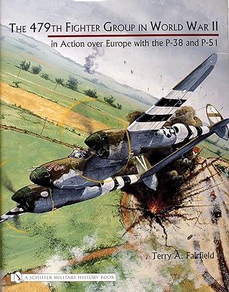 the 479th fighter group in world war ii in action over europe with the p 38 and p 51 1st edition terry a.