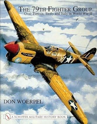 the 79th fighter group over tunisia sicily and italy in world war ii 1st edition don woerpel 0764313223,