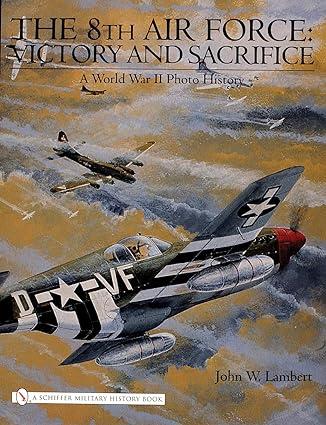 the 8th air force victory and sacrifice a world war ii photo history 1st edition john w. lambert 0764325345,