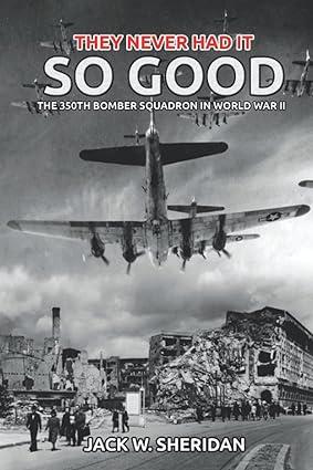 they never had it so good the 350th bomber squadron in world war ii 1st edition jack w. sheridan b09fbz3j9d,