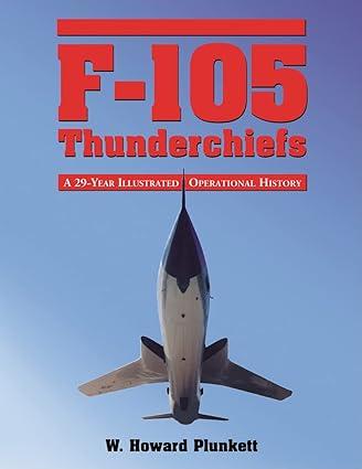 f 105 thunderchiefs a 29 year illustrated operational history 1st edition w. howard plunkett 0786438851,