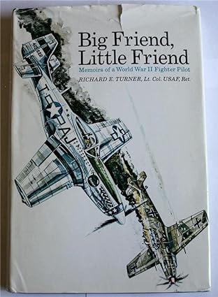 big friend little friend memoirs of a world war ii fighter pilot 1st edition richard e turner 0912173009,