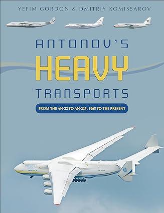 antonovs heavy transports from the an 22 to an 225-1965 to the present 1st edition yefim gordon, dmitriy