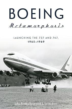 boeing metamorphosis launching the 737 and 747 1965-1969 1st edition john fredrickson, john andrew