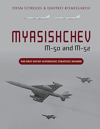 myasishchev m 50 and m 52 the first soviet supersonic strategic bomber 1st edition yefim gordon, dmitriy