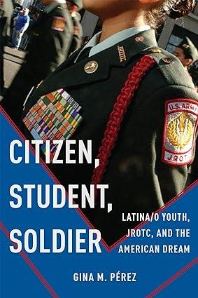 citizen student soldier latina o youth jrotc and the american dream 1st edition gina m. pérez 147980780x,