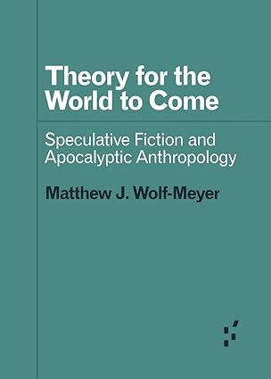 Theory For The World To Come Speculative Fiction And Apocalyptic Anthropology