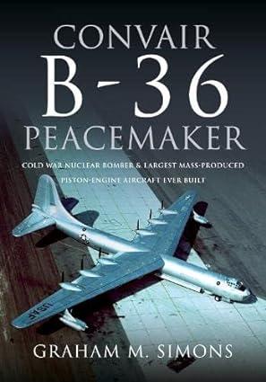convair b 36 peacemaker cold war nuclear bomber and largest mass produced piston engine aircraft ever built
