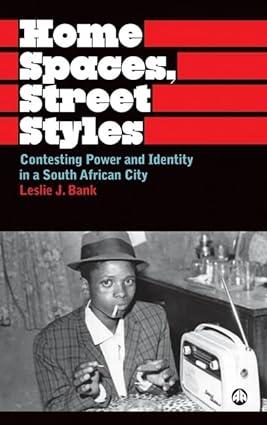 home spaces, street styles: contesting power and identity in a south african city 1st edition leslie j. bank