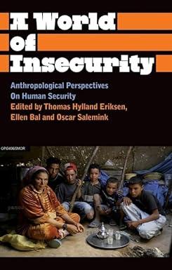 a world of insecurity: anthropological perspectives of human security 1st edition thomas hylland eriksen
