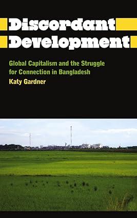 the discordant development global capitalism and the struggle for connection in bangladesh 1st edition katy