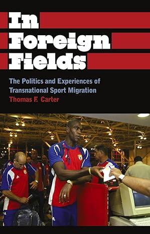 in foreign fields the politics and experiences of transnational sport migration 1st edition thomas f. carter