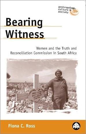 bearing witness women and the truth and reconciliation commission in south africa 1st edition fiona c. ross