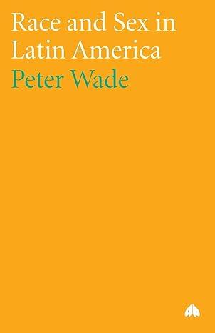 race and sex in latin america 1st edition peter wade 0745329497, 978-0745329499