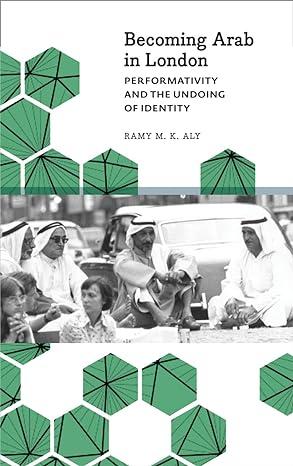 becoming arab in london performativity and the undoing of identity 1st edition ramy m. k. aly 0745333591,