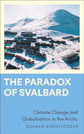 the paradox of svalbard climate change and globalisation in the arctic 1st edition zdenka sokolí?ková,