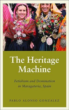 the heritage machine fetishism and domination in maragateria spain 1st edition pablo alonso gonzalez